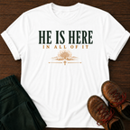 He Is Here T-Shirt